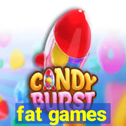 fat games